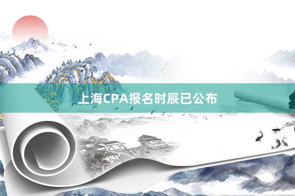 上海CPA报名时辰已公布
