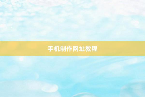 手机制作网址教程