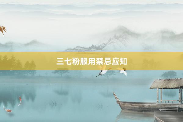 三七粉服用禁忌应知