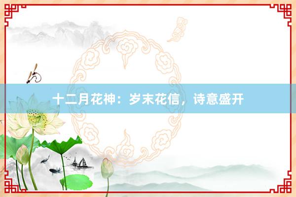 十二月花神：岁末花信，诗意盛开
